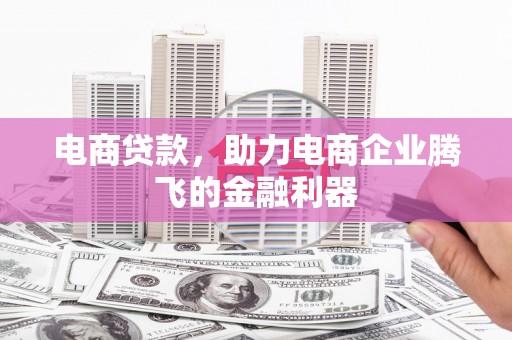 阿克塞电商贷款，助力电商企业腾飞的金融利器