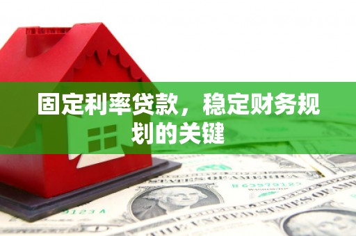 阿克塞固定利率贷款，稳定财务规划的关键