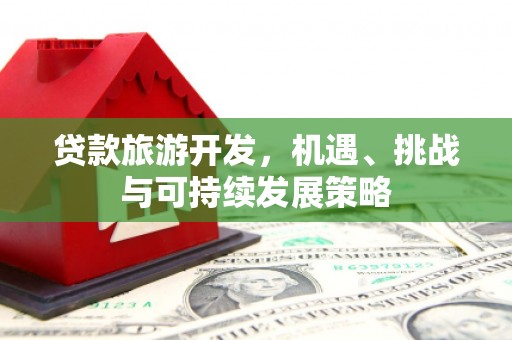 阿克塞贷款旅游开发，机遇、挑战与可持续发展策略