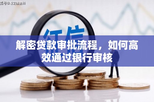 阿克塞解密贷款审批流程，如何高效通过银行审核