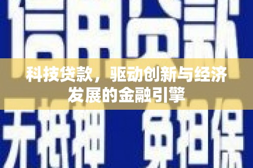 阿克塞科技贷款，驱动创新与经济发展的金融引擎
