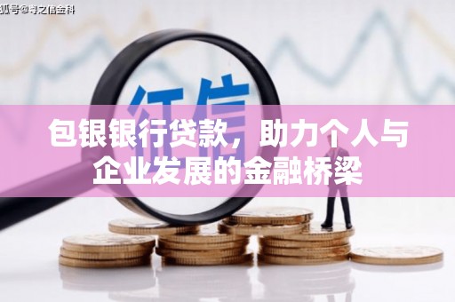 阿克塞包银银行贷款，助力个人与企业发展的金融桥梁