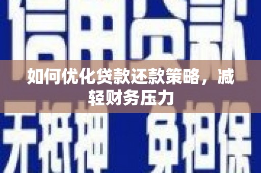 阿克塞如何优化贷款还款策略，减轻财务压力