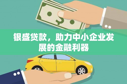 阿克塞银盛贷款，助力中小企业发展的金融利器