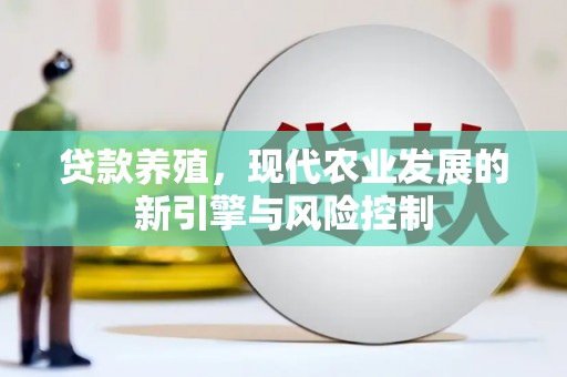 阿克塞贷款养殖，现代农业发展的新引擎与风险控制