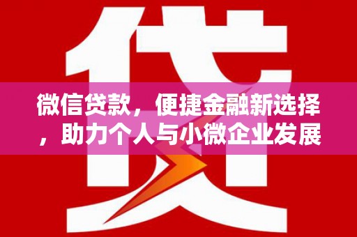 阿克塞微信贷款，便捷金融新选择，助力个人与小微企业发展