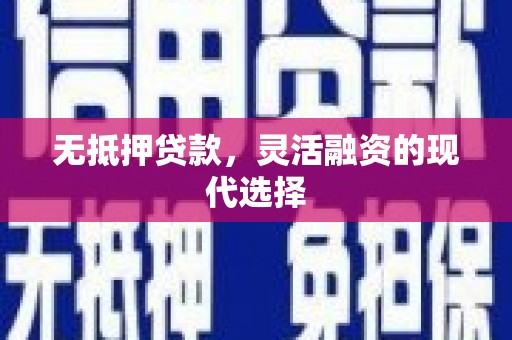 阿克塞无抵押贷款，灵活融资的现代选择