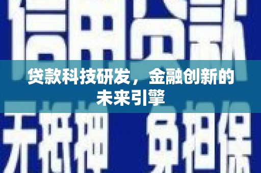 阿克塞贷款科技研发，金融创新的未来引擎