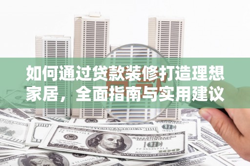 阿克塞如何通过贷款装修打造理想家居，全面指南与实用建议