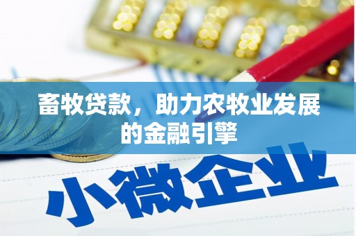 阿克塞畜牧贷款，助力农牧业发展的金融引擎