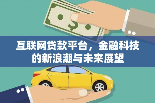 阿克塞互联网贷款平台，金融科技的新浪潮与未来展望