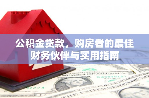 阿克塞公积金贷款，购房者的最佳财务伙伴与实用指南