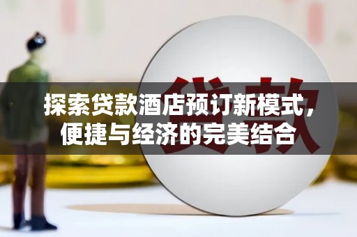 阿克塞探索贷款酒店预订新模式，便捷与经济的完美结合