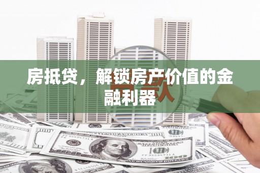 阿克塞房抵贷，解锁房产价值的金融利器