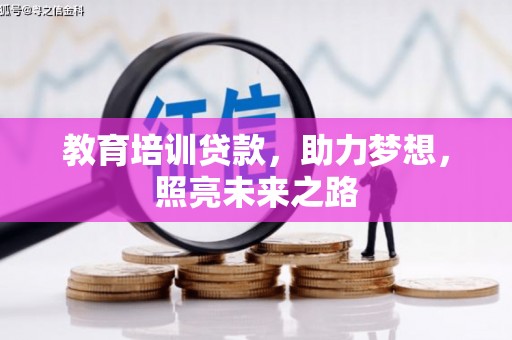 阿克塞教育培训贷款，助力梦想，照亮未来之路