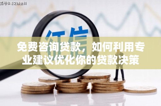 阿克塞免费咨询贷款，如何利用专业建议优化你的贷款决策